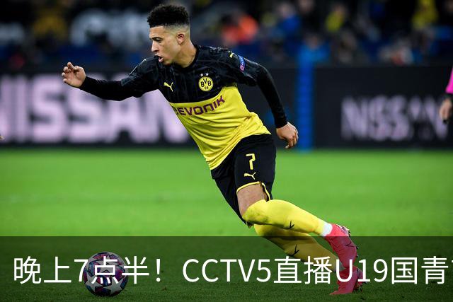 晚上7点半！CCTV5直播U19国青首秀，久尔杰维奇带队，国产亚马尔或成核心